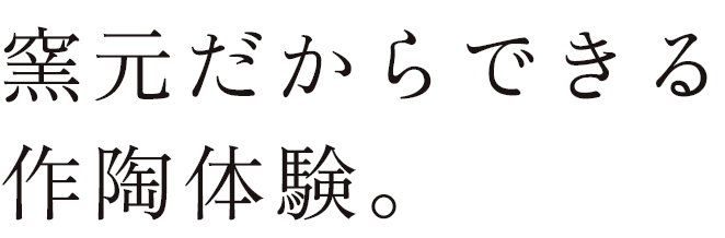 窯元だからできる 作陶体験。